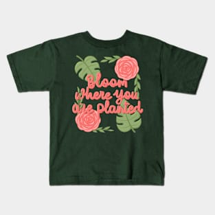 Bloom where youplanted Kids T-Shirt